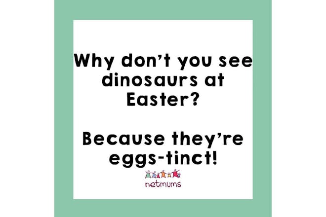 Joke: Why don't you see dinosaurs at Easter? Because they're eggs-tinct
